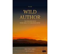 The Wild Author: The proven path from idea to published book