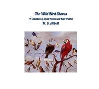 The Wild Bird Chorus: (A Collection of Small Poems and Bare Truths)