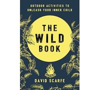 The Wild Book: Outdoor Activities to Unleash Your Inner Child