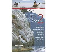 The Wild Coast 2: A Kayaking And Recreational Guide for The North and Central B.C. Coast