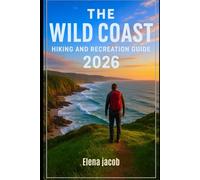 The Wild Coast hiking and recreational guide 2026: Discover Hidden Trails and Coastal Wonders: The Wild Coast Hiking and Adventure Guide