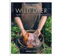 The Wild Dyer A guide to natural dyes the art of patchwork stitch by Abigail Booth Abigail Booth, (Auteur)