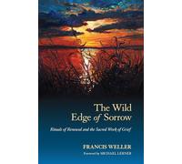 The Wild Edge of Sorrow: Rituals of Renewal and the Sacred Work of Grief.