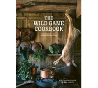 The Wild Game Cookbook - Simple Recipes For Hunters And Gourmets