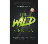 The Wild Genius: Raw Stories of Flow, Brilliance, and the Untamed Life in the Zone