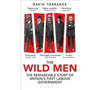 The Wild Men: The Remarkable Story of Britain's First Labour Government -- A Waterstones Book of the Year 2024