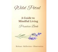 The Wild Petal Practice Book - A Guide to Mindful Living
