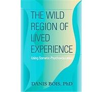 The Wild Region of Lived Experience Danis Bois (Auteur)