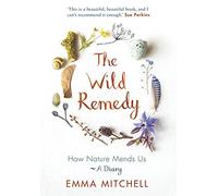 The Wild Remedy: How Nature Mends Us; A Diary
