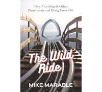 The Wild Ride: Time Traveling In Other Dimensions and Dying Every Day