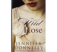 The Wild Rose Donnelly, Jennifer (Auteur)