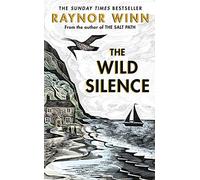 The Wild Silence: The Sunday Times Bestseller 2021 from the author of The Salt Path