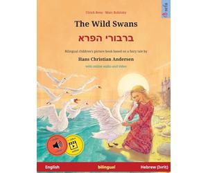 The Wild Swans - ברבורי הפרא (English - Hebrew): Bilingual children's book based on a fairy tale by Hans Christian Andersen, with online audio and video