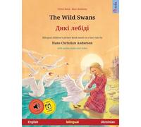 The Wild Swans - Дикі лебіді (English - Ukrainian): Bilingual children's book based on a fairy tale by Hans Christian Andersen, with online audio and video