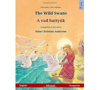 The Wild Swans - A Vad Hattyúk. Bilingual Children's Book Adapted From A Fairy Tale By Hans Christian Andersen (English - Hungarian)