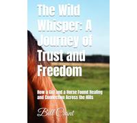 The Wild Whisper: A Journey of Trust and Freedom: How a Girl and a Horse Found Healing and Connection Across the Hills