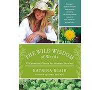 The Wild Wisdom of Weeds: 13 Essential Plants for Human Survival - [Livre en VO] Katrina Blair (Auteur)