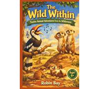 The Wild Within - Twelve Animal Adventures from the Wilderness: Animal Stories For Kids