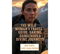 The Wild Woman’s Travel Guide: Daring, Dangerous & Divine Journeys