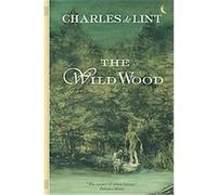 The Wild Wood Charles De Lint (Auteur)