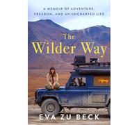The Wilder Way: A Memoir of Adventure, Freedom, and an Uncharted Life