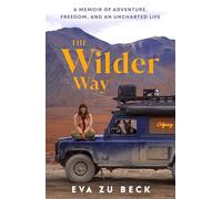 The Wilder Way: The Inspiring Travel Memoir of Adventure, Freedom and an Uncharted Life