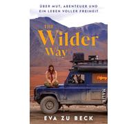 The Wilder Way: Über Mut, Abenteuer und ein Leben voller Freiheit | Deutsche Ausgabe des motivierenden Memoirs der von YouTube bekannten Abenteuerin mit dem Motto 'The World belongs to the Brave'.