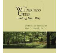 The Wilderness of Grief: Finding Your Way (Understanding Your Grief) by Alan D. Wolfelt PhD (2010-08-01)