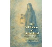 The Wilderness of Motherhood: Reflections for Every Mother Still Finding Her Way