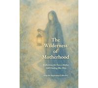 The Wilderness of Motherhood: Reflections for Every Mother Still Finding Her Way