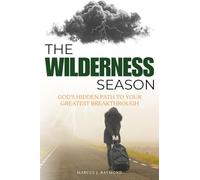 THE WILDERNESS SEASON: God's Hidden Path to Your Greatest Breakthrough