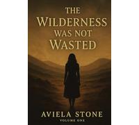 The Wilderness Was Not Wasted: The Amazing And Beautiful Tapestry Of A Shattered Life