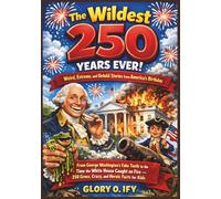 The Wildest 250 Years Ever! Weird, Extreme, and Untold Stories from America’s Birthday: From George Washington’s Fake Teeth to the Time the White ... 250 Gross, Crazy, and Heroic Facts for Kids.