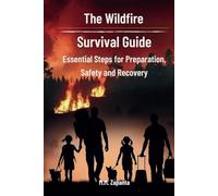 The Wildfire Survival Guide: Essential Steps for Preparation, Safety and Recovery