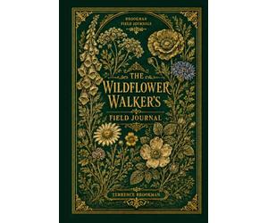 The Wildflower Walker’s Field Journal: A Botanical Observation Logbook for Walks, Rambles, and Quiet Discoveries