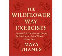 The Wildflower Way Exercises: Practical Activities And Gospel Reflections To Set A Weary Heart Free