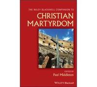The Wiley Blackwell Companion to Christian Martyrdom The Wiley Blackwell Companion to Christian Martyrdom (Auteur)