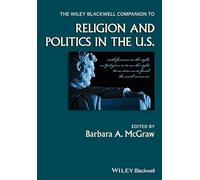 The Wiley Blackwell Companion to Religion and Politics in the U.s.