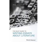 The Wiley Guide to Writing Essays About Literature by Prof. Paul Headrick Paul Headrick (Auteur)