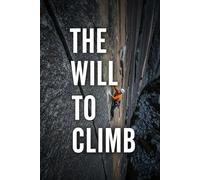 The Will to Climb: Dangerous Ambition and the People Who Risked It All: True Stories of Mountaineers, Explorers, Scientists, and Adventurers at the Edge of Death