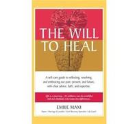 The Will to Heal A selfcare guide to reflecting resolving and embracing our past present and future with clear advice faith and expertise - Emile Maxi - F Emile MaxiEmile Maxi (Auteur)