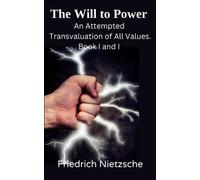 The Will to Power: An Attempted Transvaluation of All Values. Book I and II (Annotated)