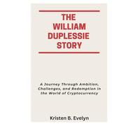 THE WILLIAM DUPLESSIE STORY: A Journey Through Ambition, Challenges, and Redemption in the World of Cryptocurrency