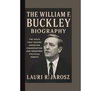 THE WILLIAM F. BUCKLEY BIOGRAPHY: The Voice That Shaped American Conservatism and Redefined Political Debate