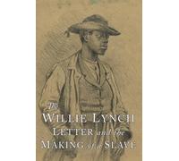 The Willie Lynch Letter and the Making of A Slave
