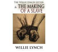 The Willie Lynch Letter And the Making of A Slave