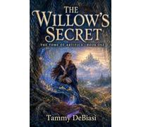 THE WILLOW’S SECRET: THE TOME OF ARTIFICA • BOOK ONE