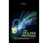 The Wilma Protocol: Unlock the Full Potential of Linux Mint 22 with Advanced Configuration and Command-Line Mastery