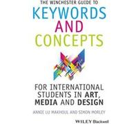 The Winchester Guide to Keywords and Concepts for International Students in Art Media and Design by Morley & Simon Winchester School of Art & Southampton Morley Simon Winchester School of Art Southamp