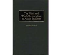 The Wind and Wind-Chorus Music of Anton Bruckner, Contributions to the Study of Music and Dance Keith William Kinder (Auteur)